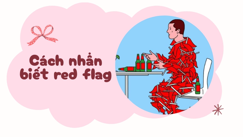  Quan sát thái độ và hành vi để nhận biết red flag sớm