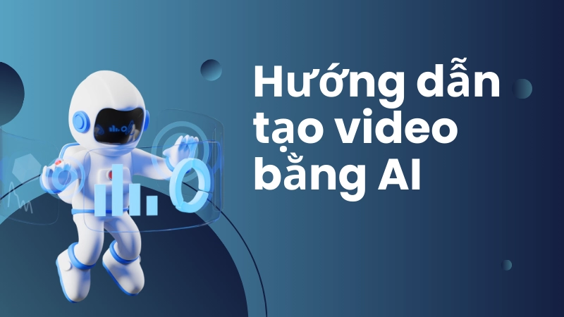 Hướng dẫn tạo video bằng AI dễ dàng cho người mới