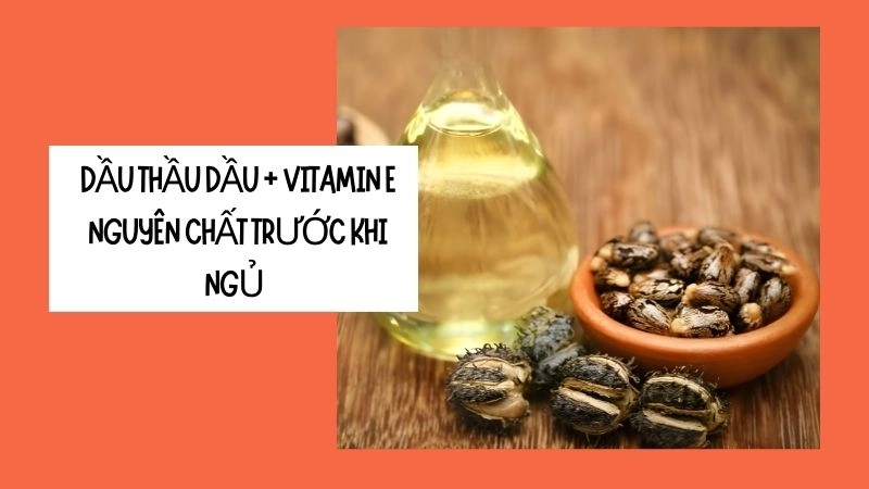 Dầu thầu dầu + vitamin E nguyên chất trước khi ngủ 